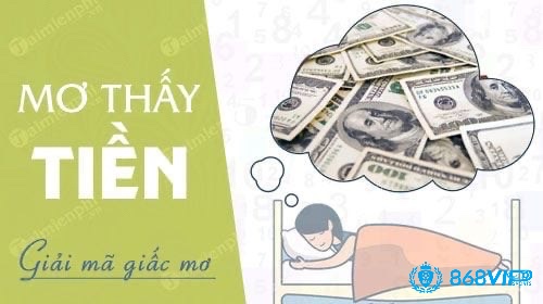 Cùng 868h tìm hiểu về nằm mơ thấy tiền là điềm báo gì nhé