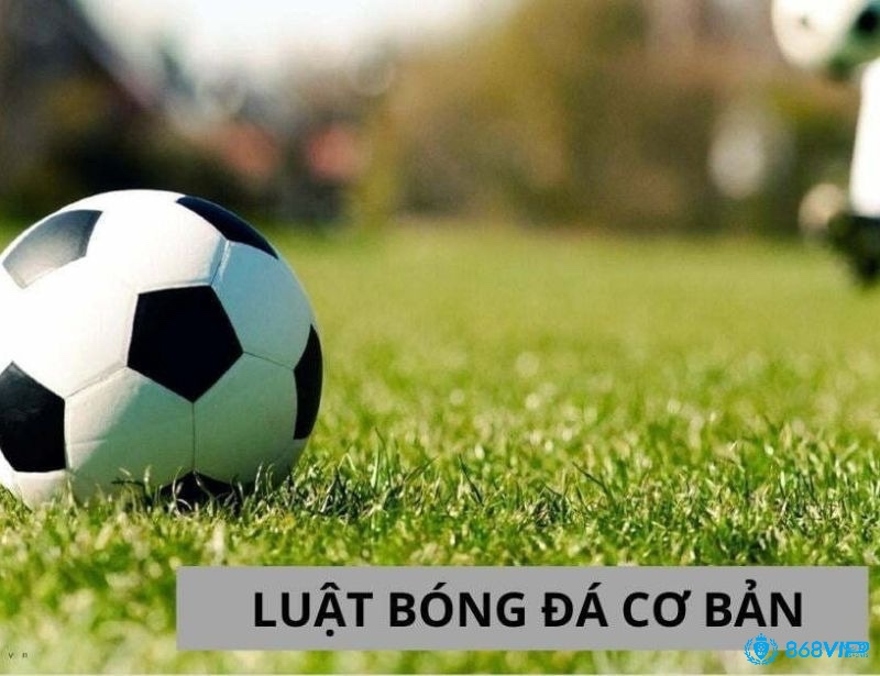 Cùng 868vip tìm hiểu về luật bóng đá nhé