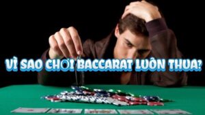 Tai sao choi baccarat luon thua? Cách nào khắc phục?