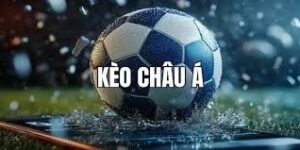 Kèo châu Á là gì? Đặc điểm, cách dự đoán dễ thắng