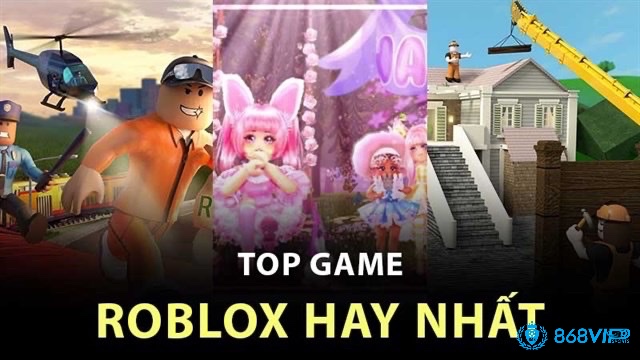 Cùng 868vip khám phá top game hay nhat roblox hiện nay nhé