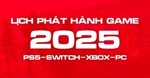 Lịch phát hành game 2025: Cập nhật mới nhất các tựa game hot