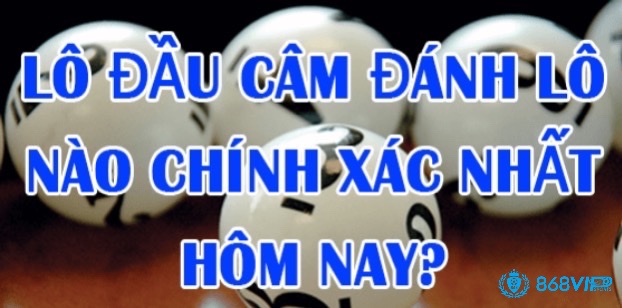 Cùng 868vip khám phá lô câm đầu hôm sau đánh con gì chuẩn 100% nhé