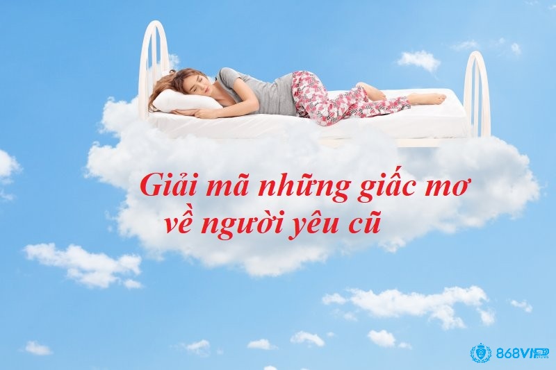 Giải mã giấc mơ thấy người yêu cũ và tìm ra thông điệp