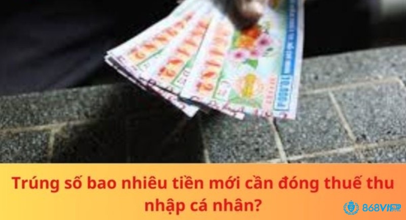 Trúng số bao nhiêu mới cần đóng thuế?