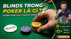 Blinds trong Poker là gì? Hướng dẫn luật chơi để thắng lớn