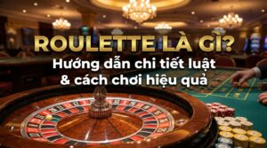 Roulette là gì? Hướng dẫn chi tiết luật và cách chơi hiệu quả