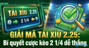 Tài xỉu 2.25 là gì? Cách chơi kèo 2 1/4, tính thắng thua nửa tiền