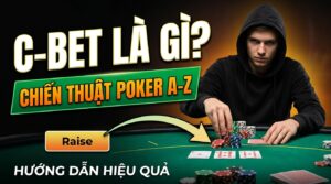 C-bet là gì? Hướng dẫn chiến thuật Poker hiệu quả từ A-Z