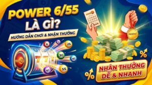 Power 6/55 là gì? Hướng dẫn chơi nhanh & nhận thưởng dễ