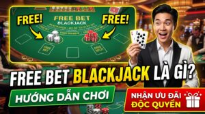 Free Bet Blackjack là gì? Hướng dẫn chơi & nhận ưu đãi lớn